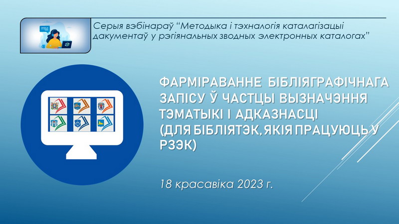 Вэбінар па фарміраванні бібліяграфічных запісаў у частцы вызначэння тэматыкі і адказнасці